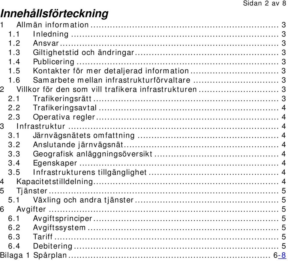 .. 4 3 Infrastruktur... 4 3.1 Järnvägsnätets omfattning... 4 3.2 Anslutande järnvägsnät... 4 3.3 Geografisk anläggningsöversikt... 4 3.4 Egenskaper... 4 3.5 Infrastrukturens tillgänglighet.