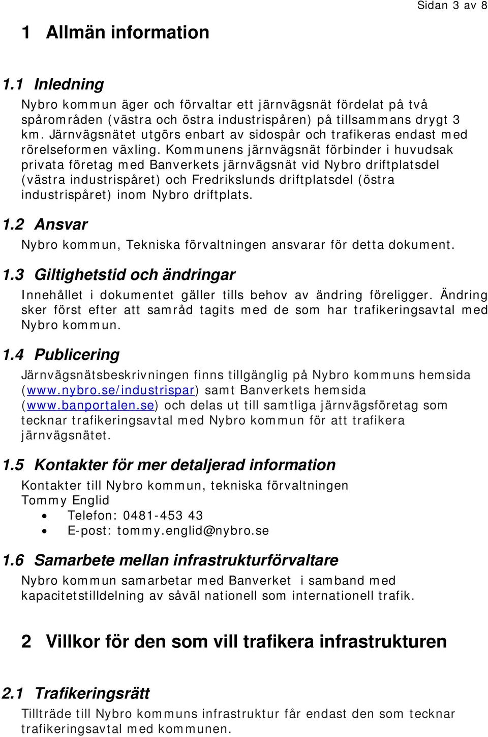 Kommunens järnvägsnät förbinder i huvudsak privata företag med Banverkets järnvägsnät vid Nybro driftplatsdel (västra industrispåret) och Fredrikslunds driftplatsdel (östra industrispåret) inom Nybro