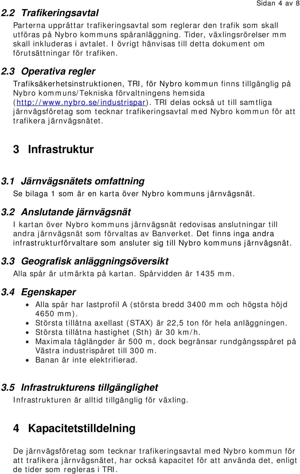 3 Operativa regler Trafiksäkerhetsinstruktionen, TRI, för Nybro kommun finns tillgänglig på Nybro kommuns/tekniska förvaltningens hemsida (http://www.nybro.se/industrispar).