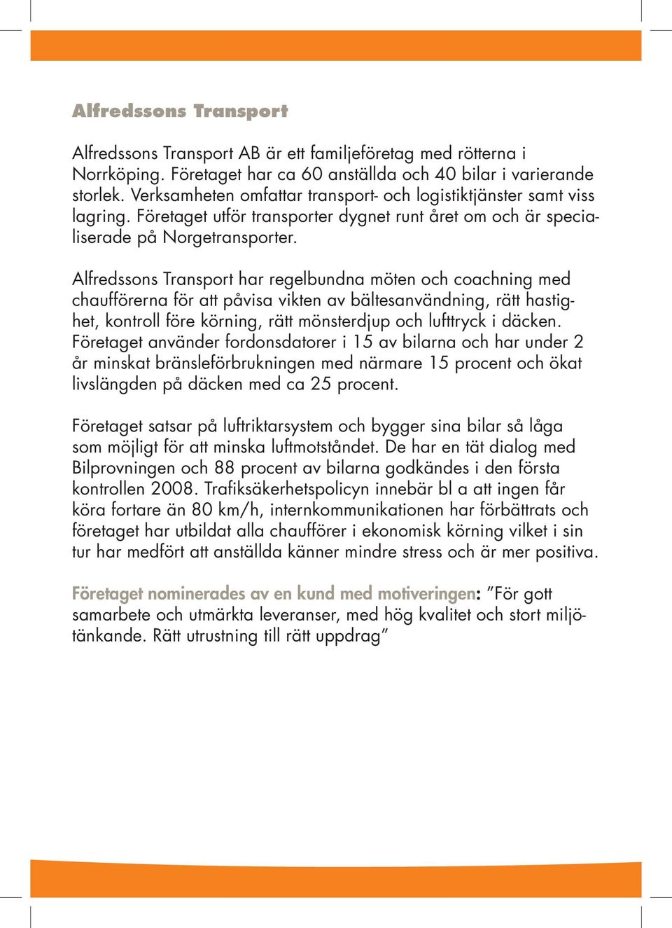 Alfredssons Transport har regelbundna möten och coachning med chaufförerna för att påvisa vikten av bältesanvändning, rätt hastighet, kontroll före körning, rätt mönsterdjup och lufttryck i däcken.