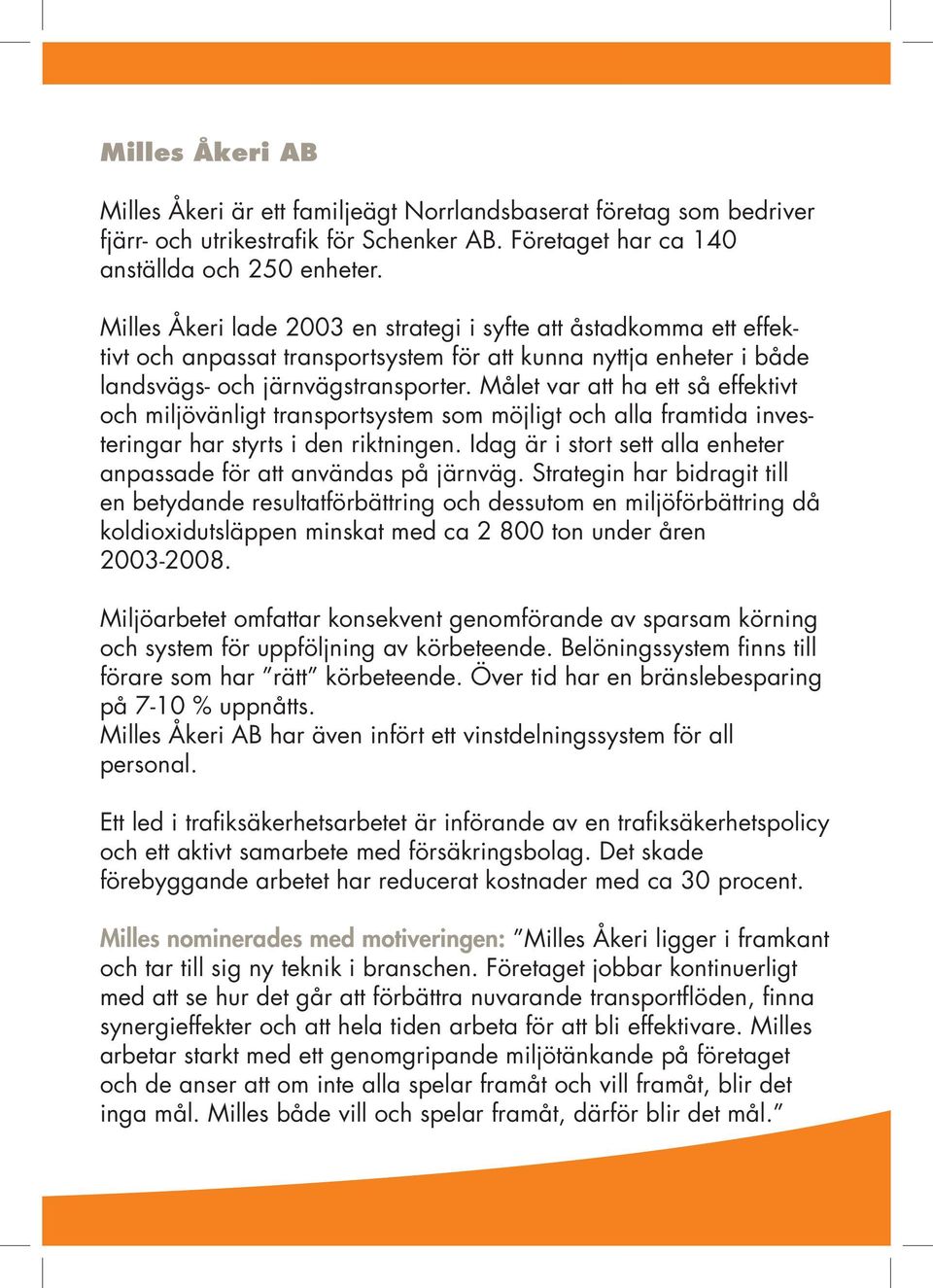 Målet var att ha ett så effektivt och miljövänligt transportsystem som möjligt och alla framtida investeringar har styrts i den riktningen.