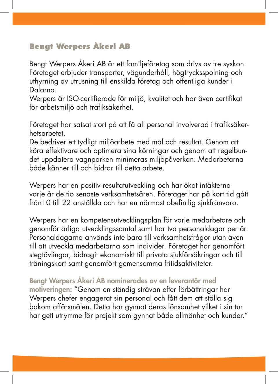 Werpers är ISO-certifierade för miljö, kvalitet och har även certifikat för arbetsmiljö och trafiksäkerhet. Företaget har satsat stort på att få all personal involverad i trafiksäkerhetsarbetet.