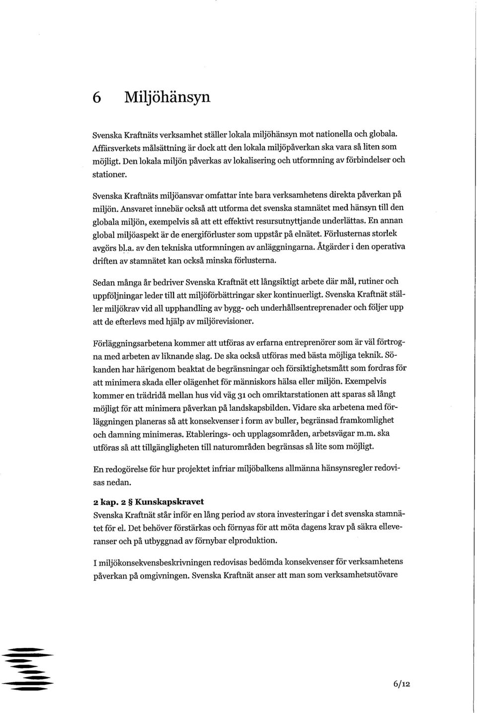 Ansvaret innebär också att utforma det svenska stamnätet med hänsyn till den globala miljön, exempelvis så att ett effektivt resursutnyttjande underlättas.