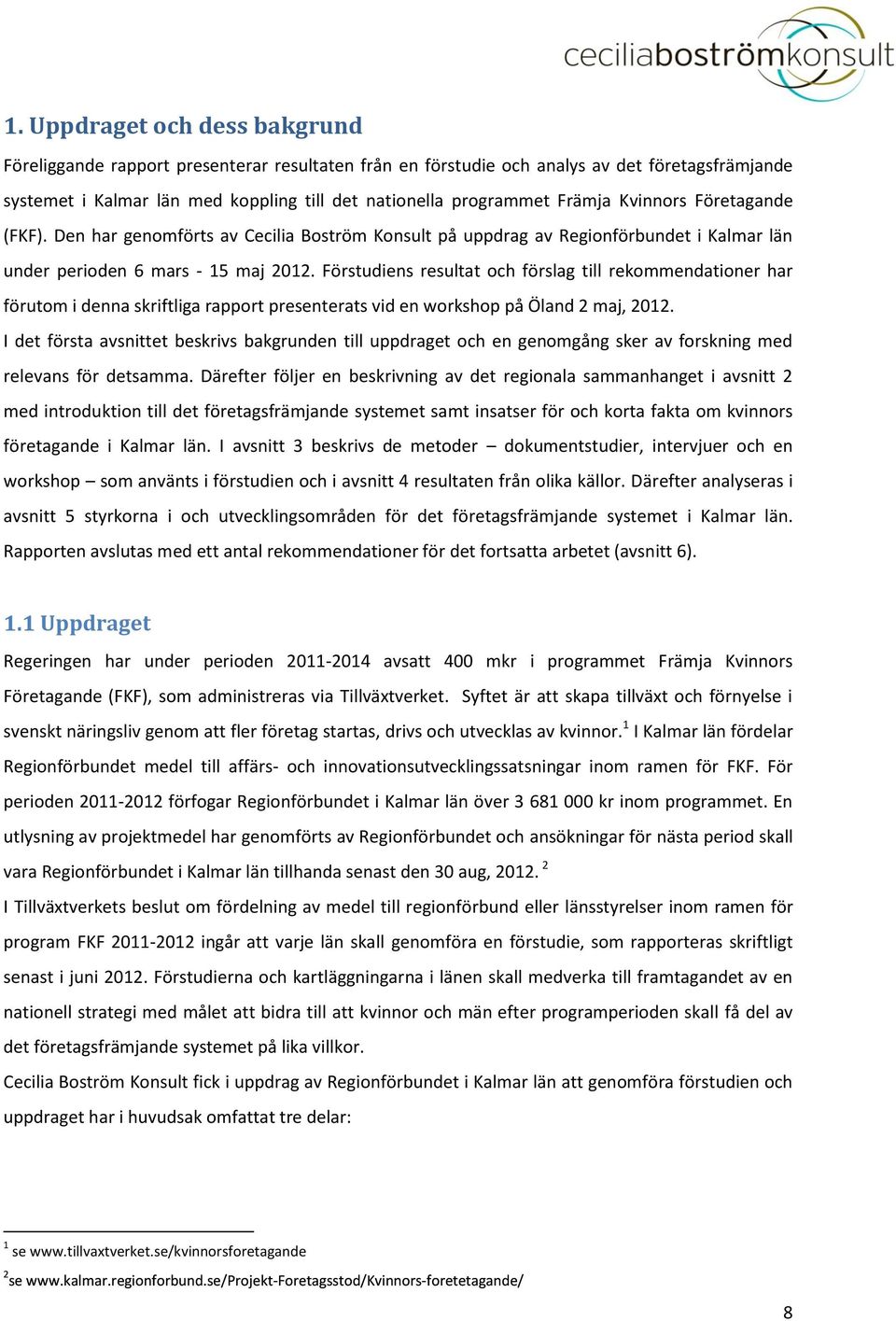 Förstudiens resultat och förslag till rekommendationer har förutom i denna skriftliga rapport presenterats vid en workshop på Öland 2 maj, 2012.
