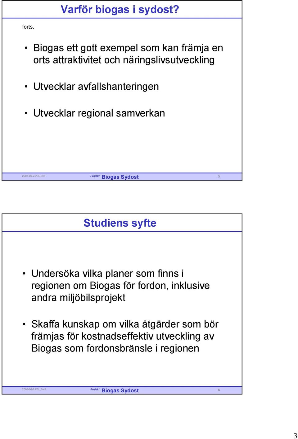 avfallshanteringen Utvecklar regional samverkan 5 Studiens syfte Undersöka vilka planer som finns i