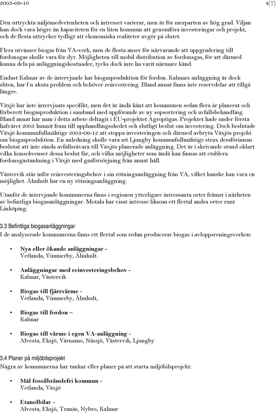 Flera utvinner biogas från VA-verk, men de flesta anser för närvarande att uppgradering till fordonsgas skulle vara för dyr.
