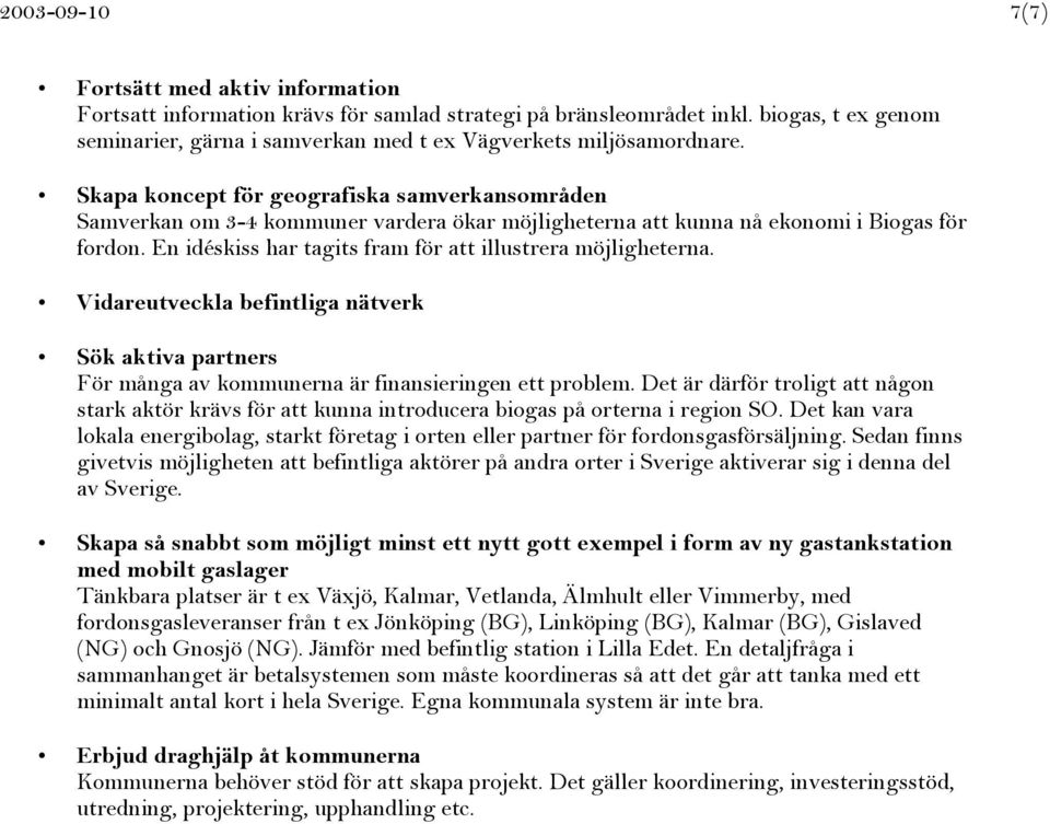 Skapa koncept för geografiska samverkansområden Samverkan om 3-4 kommuner vardera ökar möjligheterna att kunna nå ekonomi i Biogas för fordon.
