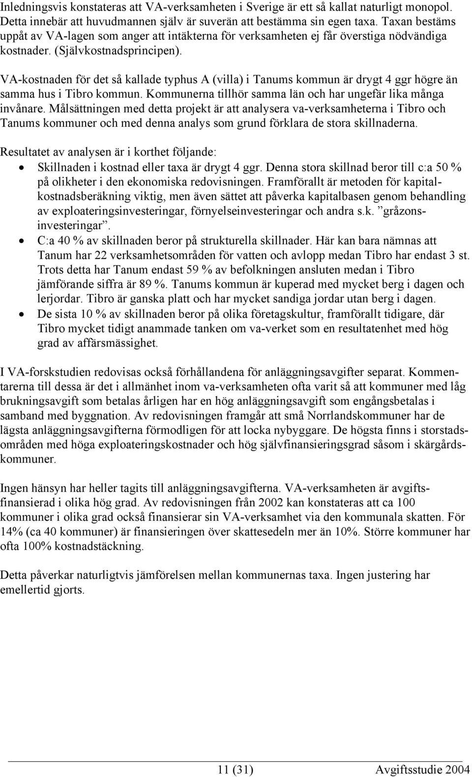 VA-kostnaden för det så kallade typhus A (villa) i Tanums kommun är drygt 4 ggr högre än samma hus i Tibro kommun. Kommunerna tillhör samma län och har ungefär lika många invånare.