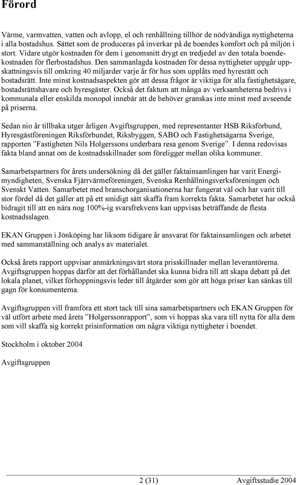 Den sammanlagda kostnaden för dessa nyttigheter uppgår uppskattningsvis till omkring 40 miljarder varje år för hus som upplåts med hyresrätt och bostadsrätt.