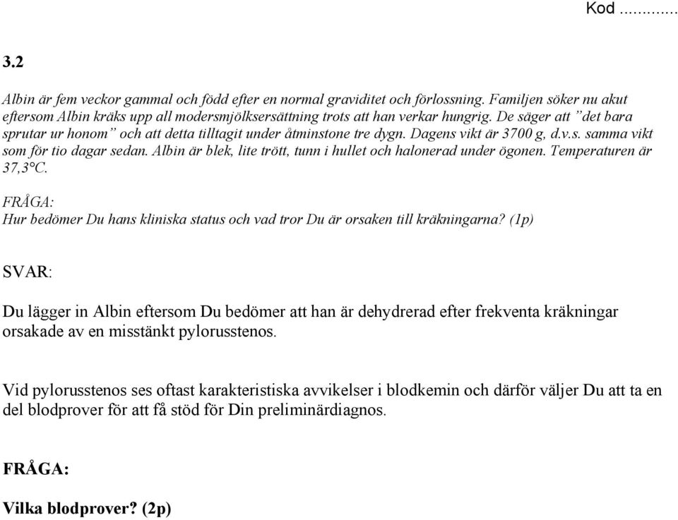 Albin är blek, lite trött, tunn i hullet och halonerad under ögonen. Temperaturen är 37,3 C. Hur bedömer Du hans kliniska status och vad tror Du är orsaken till kräkningarna?