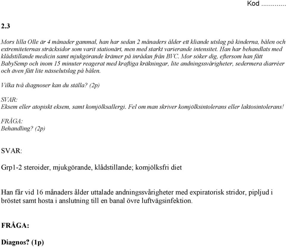 Mor söker dig, eftersom han fått BabySemp och inom 15 minuter reagerat med kraftiga kräkningar, lite andningssvårigheter, sedermera diarréer och även fått lite nässelutslag på bålen.