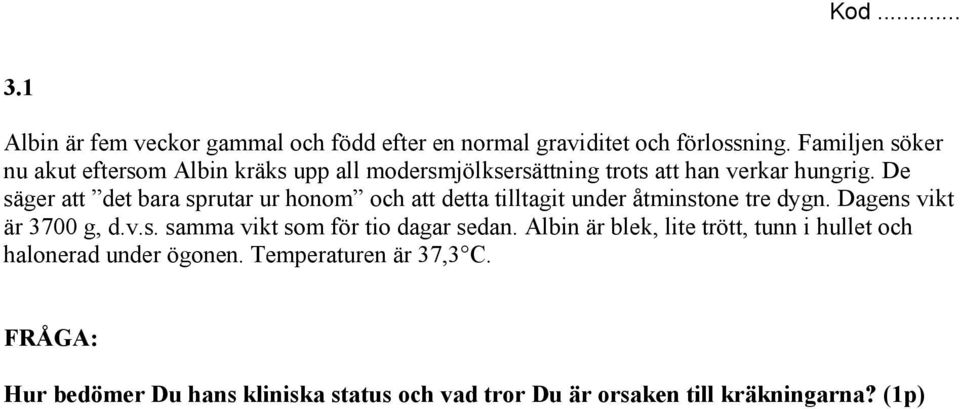 De säger att det bara sprutar ur honom och att detta tilltagit under åtminstone tre dygn. Dagens vikt är 3700 g, d.v.s. samma vikt som för tio dagar sedan.