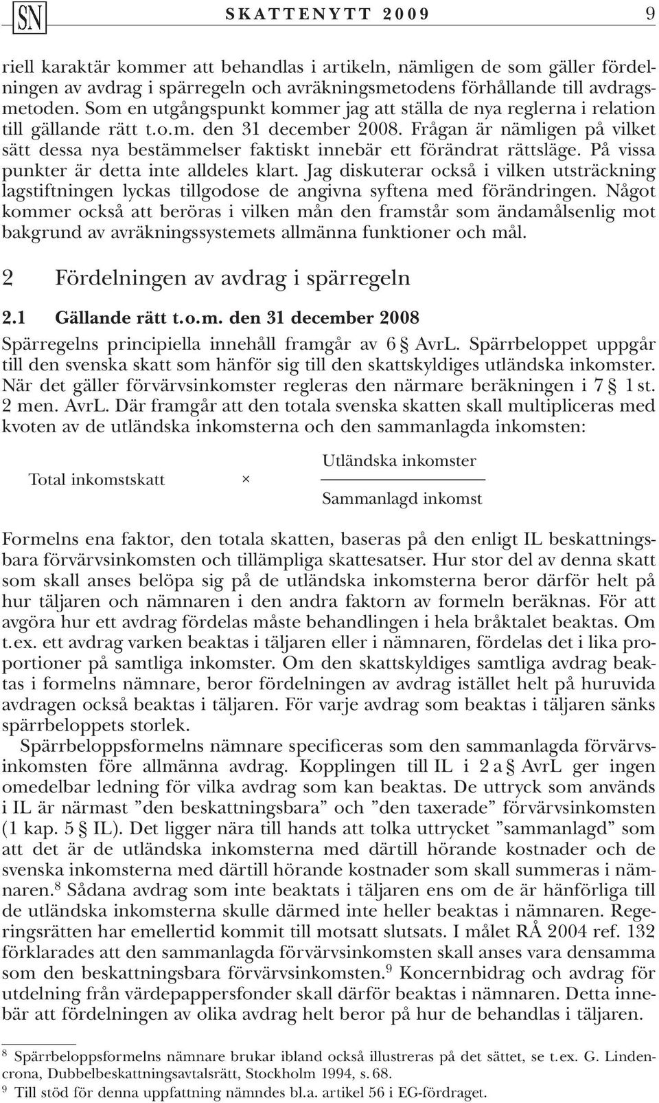 Frågan är nämligen på vilket sätt dessa nya bestämmelser faktiskt innebär ett förändrat rättsläge. På vissa punkter är detta inte alldeles klart.