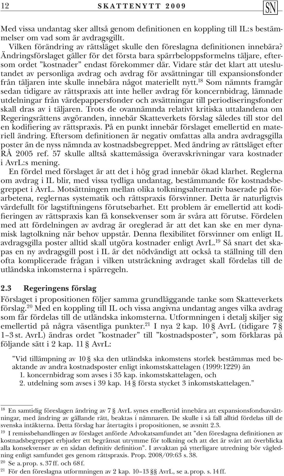 Vidare står det klart att uteslutandet av personliga avdrag och avdrag för avsättningar till expansionsfonder från täljaren inte skulle innebära något materiellt nytt.