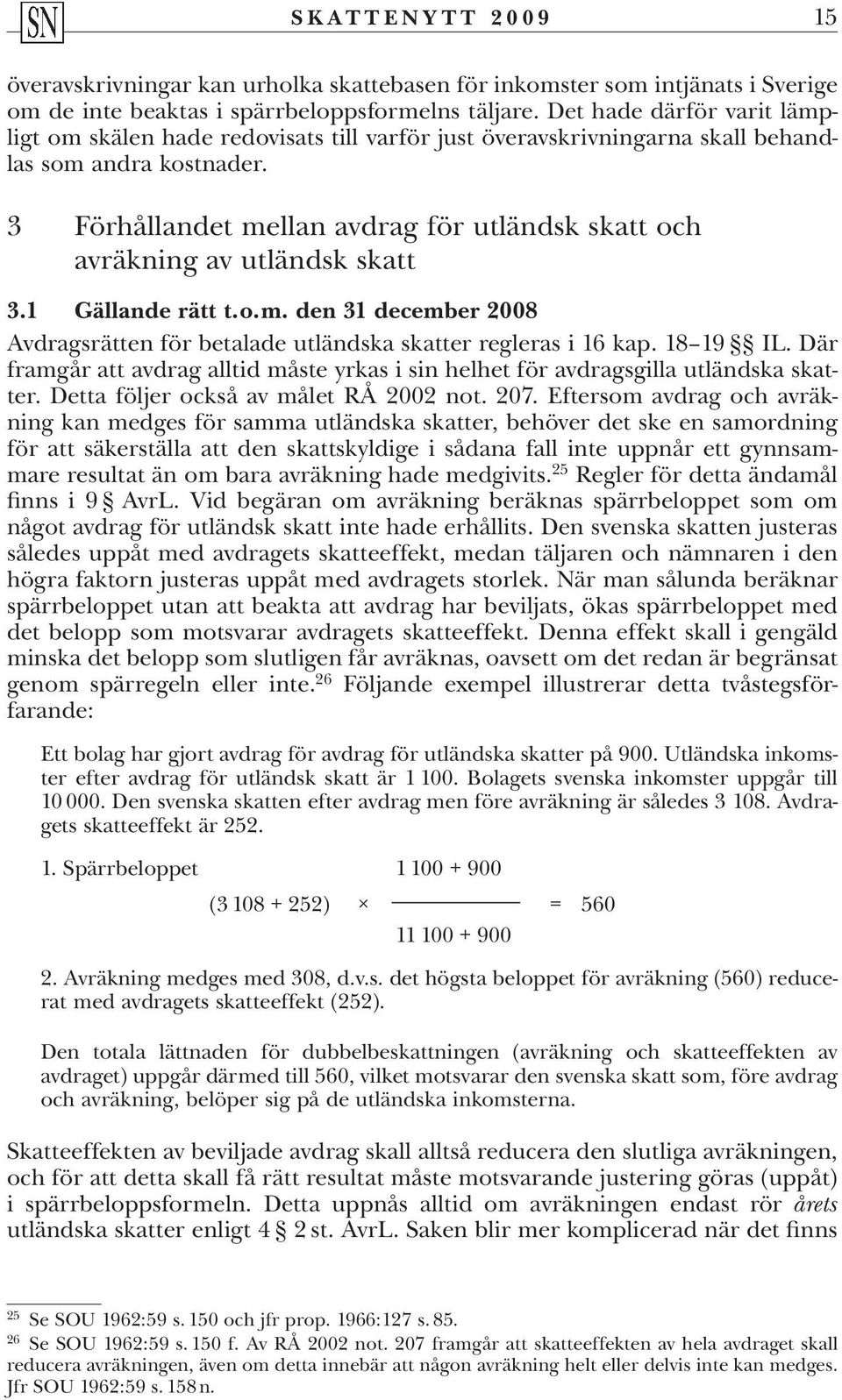 3 Förhållandet mellan avdrag för utländsk skatt och avräkning av utländsk skatt 3.1 Gällande rätt t. o. m. den 31 december 2008 Avdragsrätten för betalade utländska skatter regleras i 16 kap.