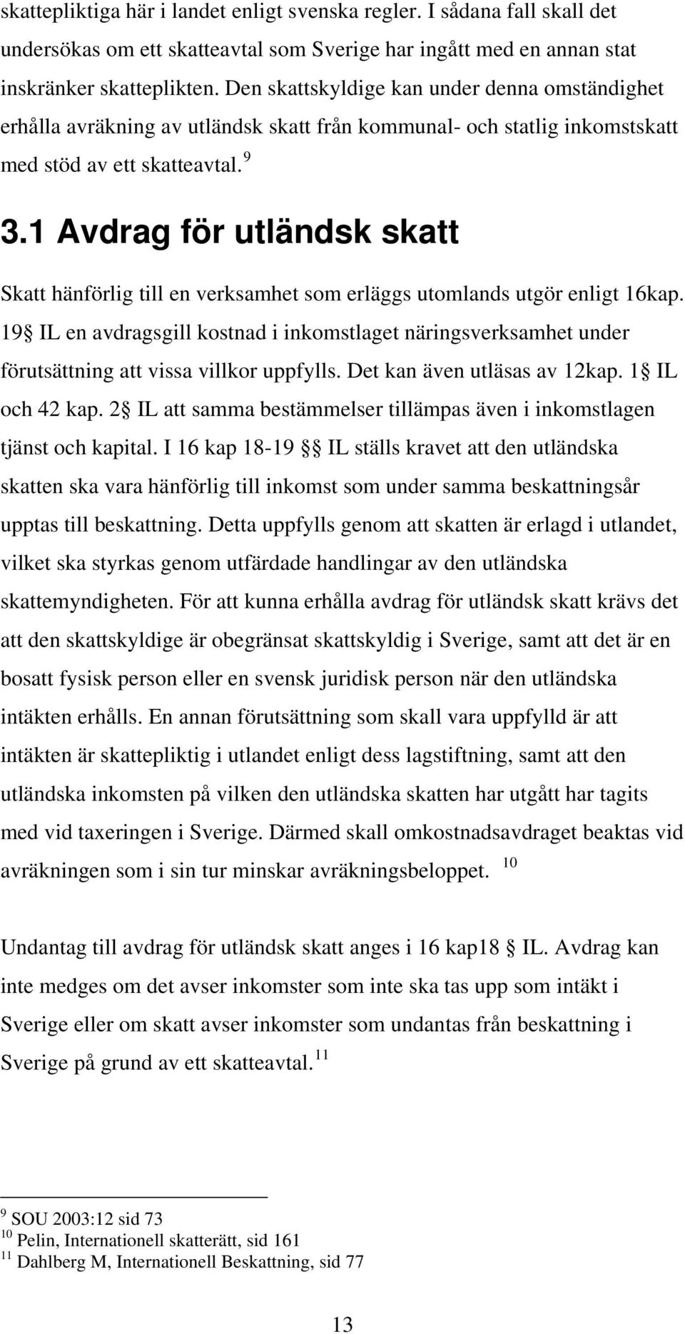 1 Avdrag för utländsk skatt Skatt hänförlig till en verksamhet som erläggs utomlands utgör enligt 16kap.
