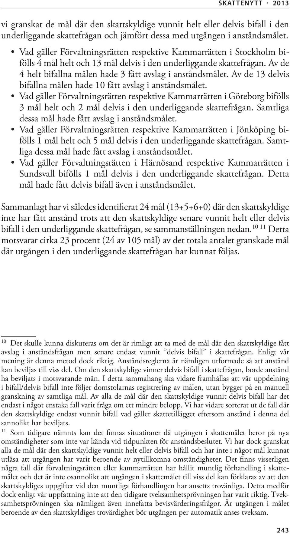 Av de 4 helt bifallna målen hade 3 fått avslag i anståndsmålet. Av de 13 delvis bifallna målen hade 10 fått avslag i anståndsmålet.