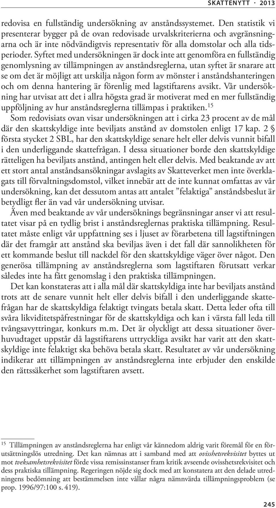 Syftet med undersökningen är dock inte att genomföra en fullständig genomlysning av tillämpningen av anståndsreglerna, utan syftet är snarare att se om det är möjligt att urskilja någon form av