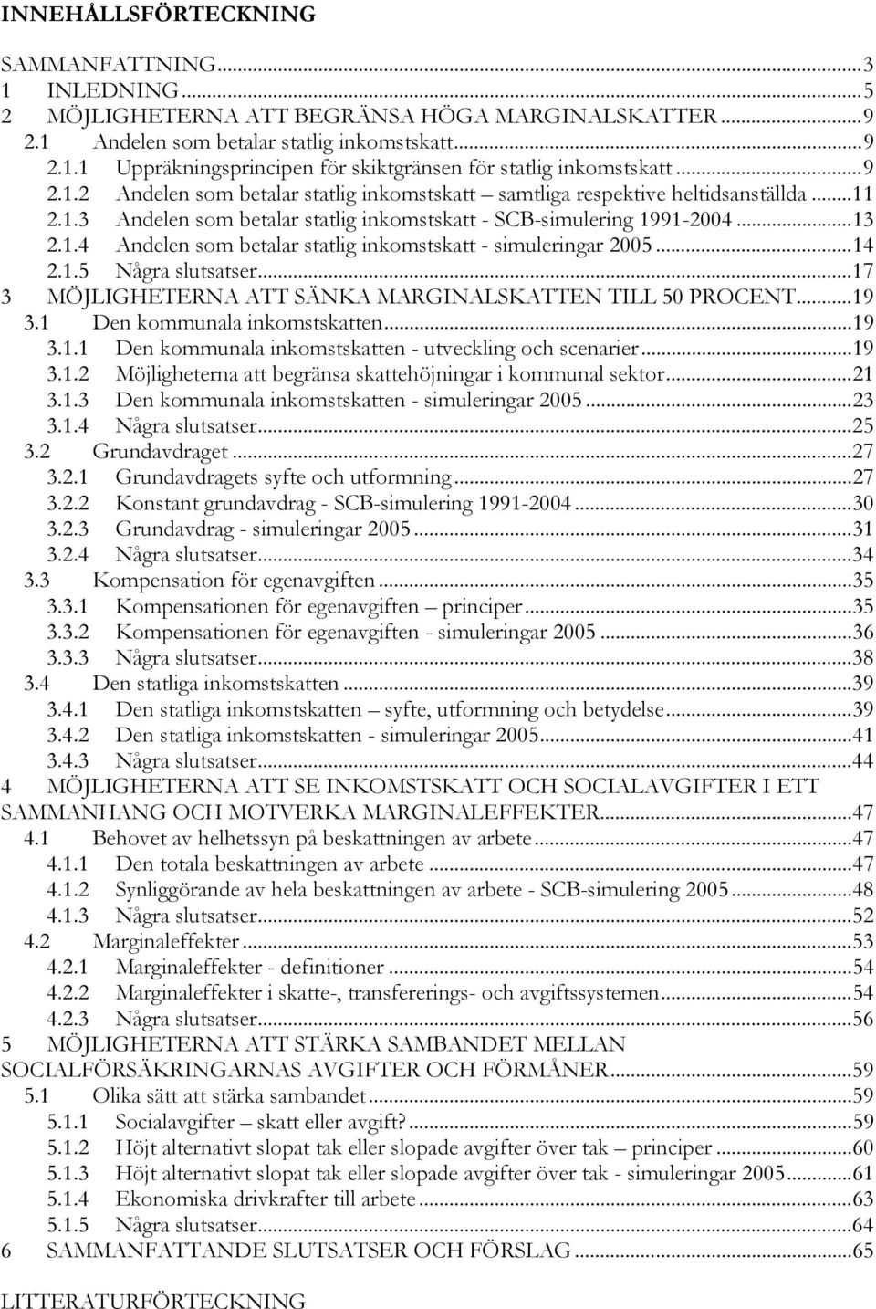 ..14 2.1.5 Några slutsatser...17 3 MÖJLIGHETERNA ATT SÄNKA MARGINALSKATTEN TILL 50 PROCENT...19 3.1 Den kommunala inkomstskatten...19 3.1.1 Den kommunala inkomstskatten - utveckling och scenarier.