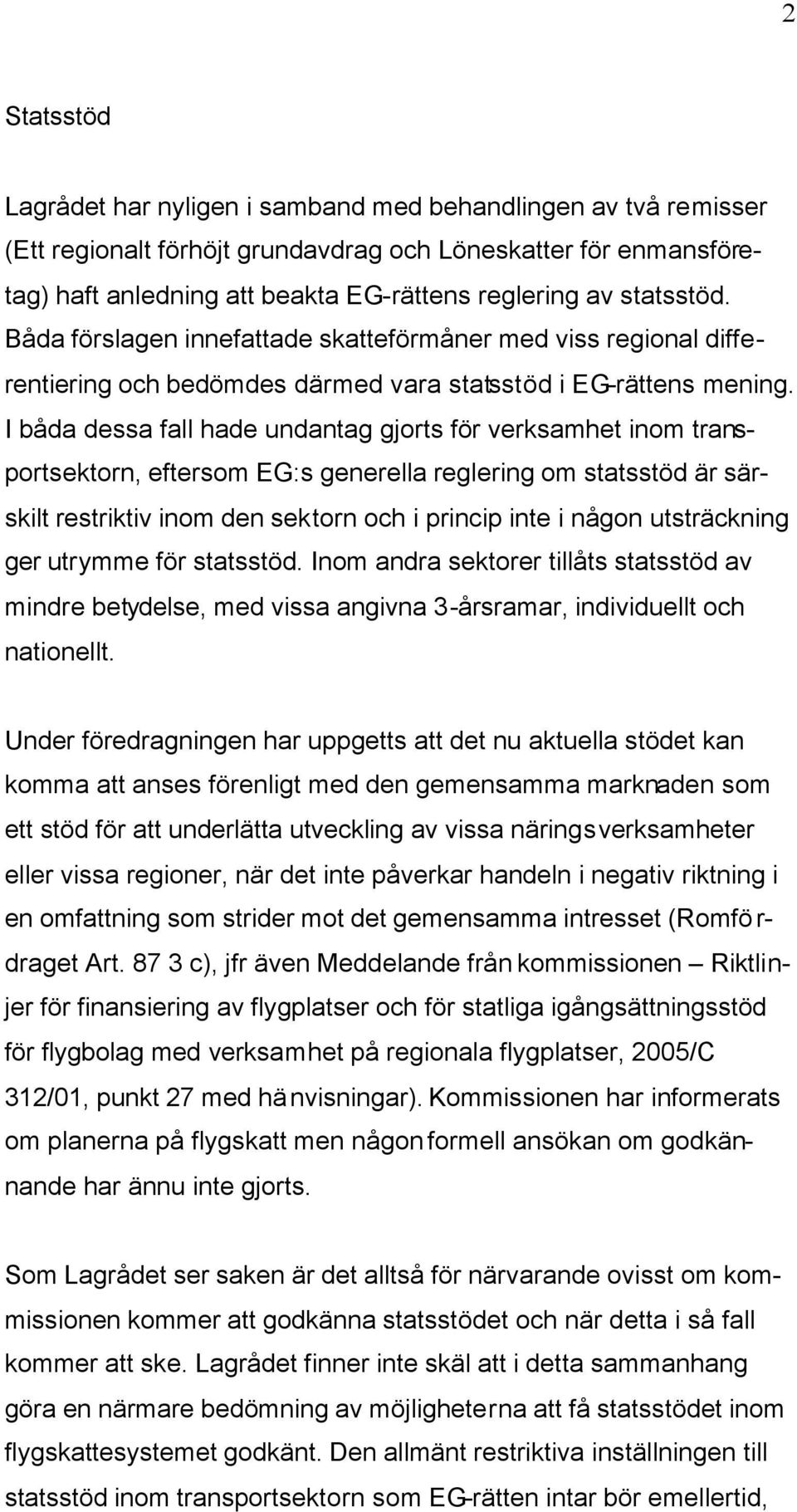 I båda dessa fall hade undantag gjorts för verksamhet inom transportsektorn, eftersom EG:s generella reglering om statsstöd är särskilt restriktiv inom den sektorn och i princip inte i någon