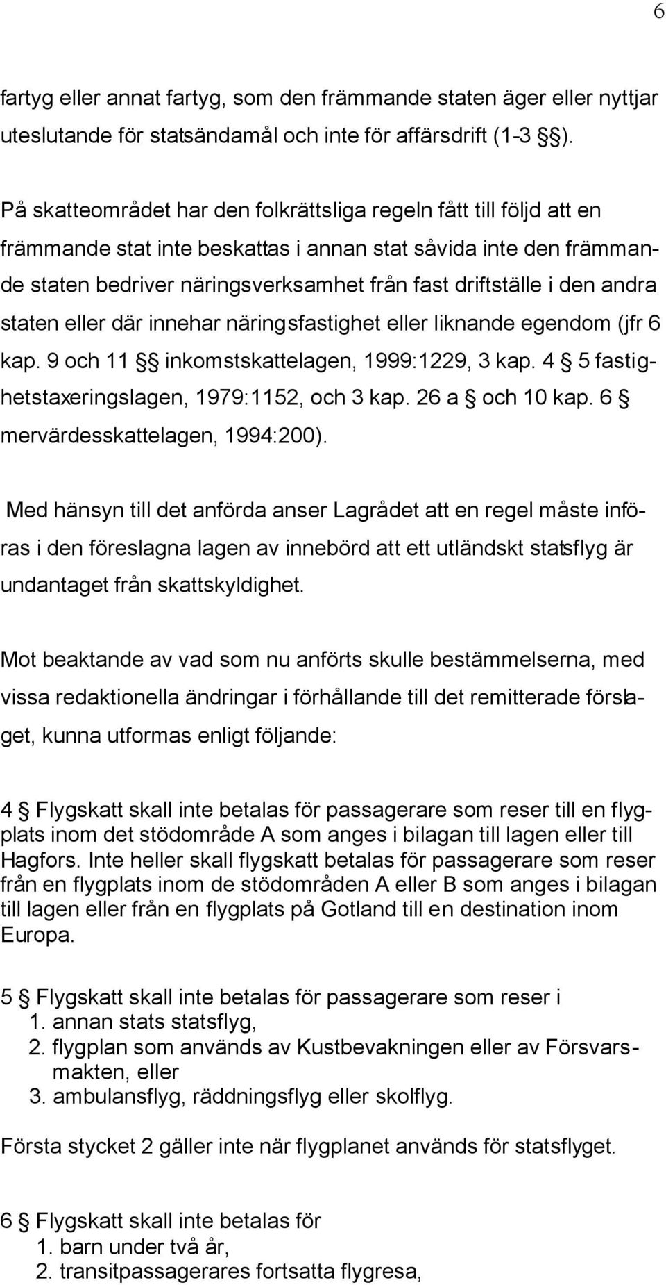 andra staten eller där innehar näringsfastighet eller liknande egendom (jfr 6 kap. 9 och 11 inkomstskattelagen, 1999:1229, 3 kap. 4 5 fastighetstaxeringslagen, 1979:1152, och 3 kap. 26 a och 10 kap.