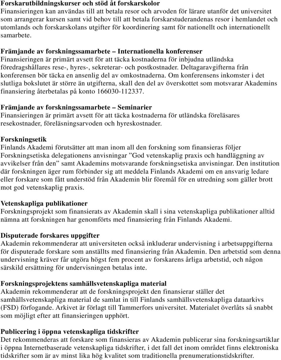 Främjande av forskningssamarbete Internationella konferenser Finansieringen är primärt avsett för att täcka kostnaderna för inbjudna utländska föredragshållares rese-, hyres-, sekreterar- och