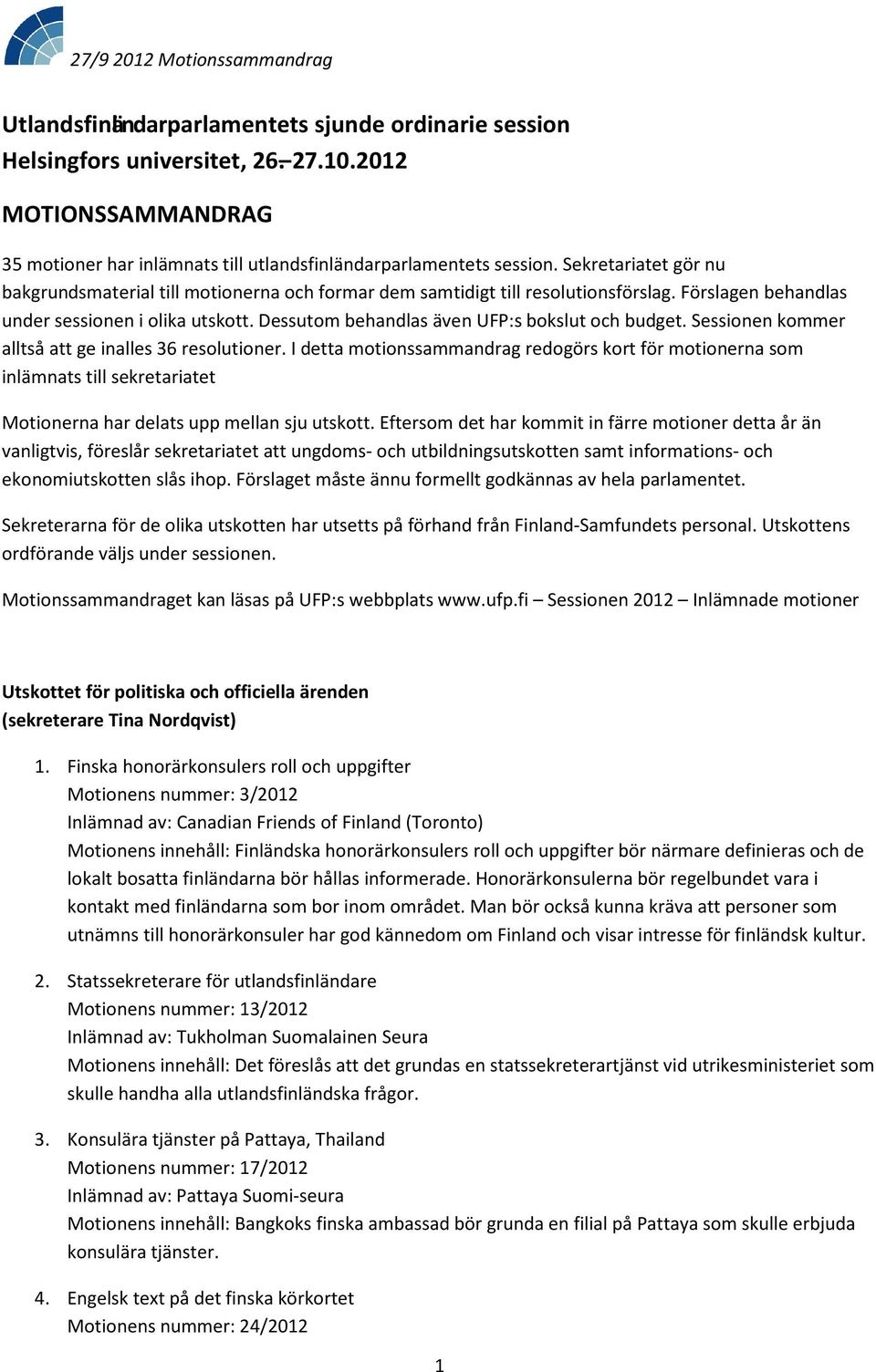 Dessutom behandlas även UFP:s bokslut och budget. Sessionen kommer alltså att ge inalles 36 resolutioner.