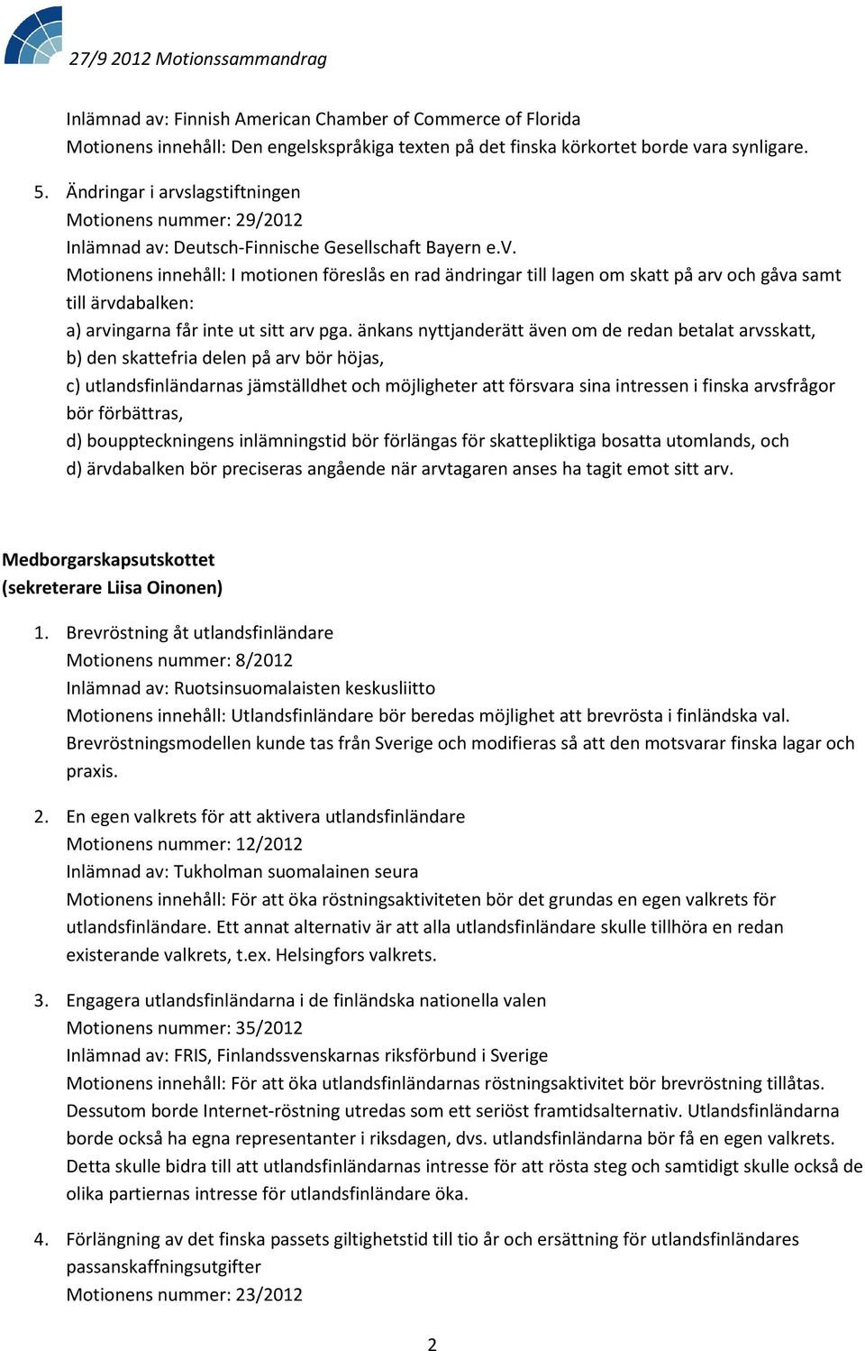 änkans nyttjanderätt även om de redan betalat arvsskatt, b) den skattefria delen på arv bör höjas, c) utlandsfinländarnas jämställdhet och möjligheter att försvara sina intressen i finska arvsfrågor