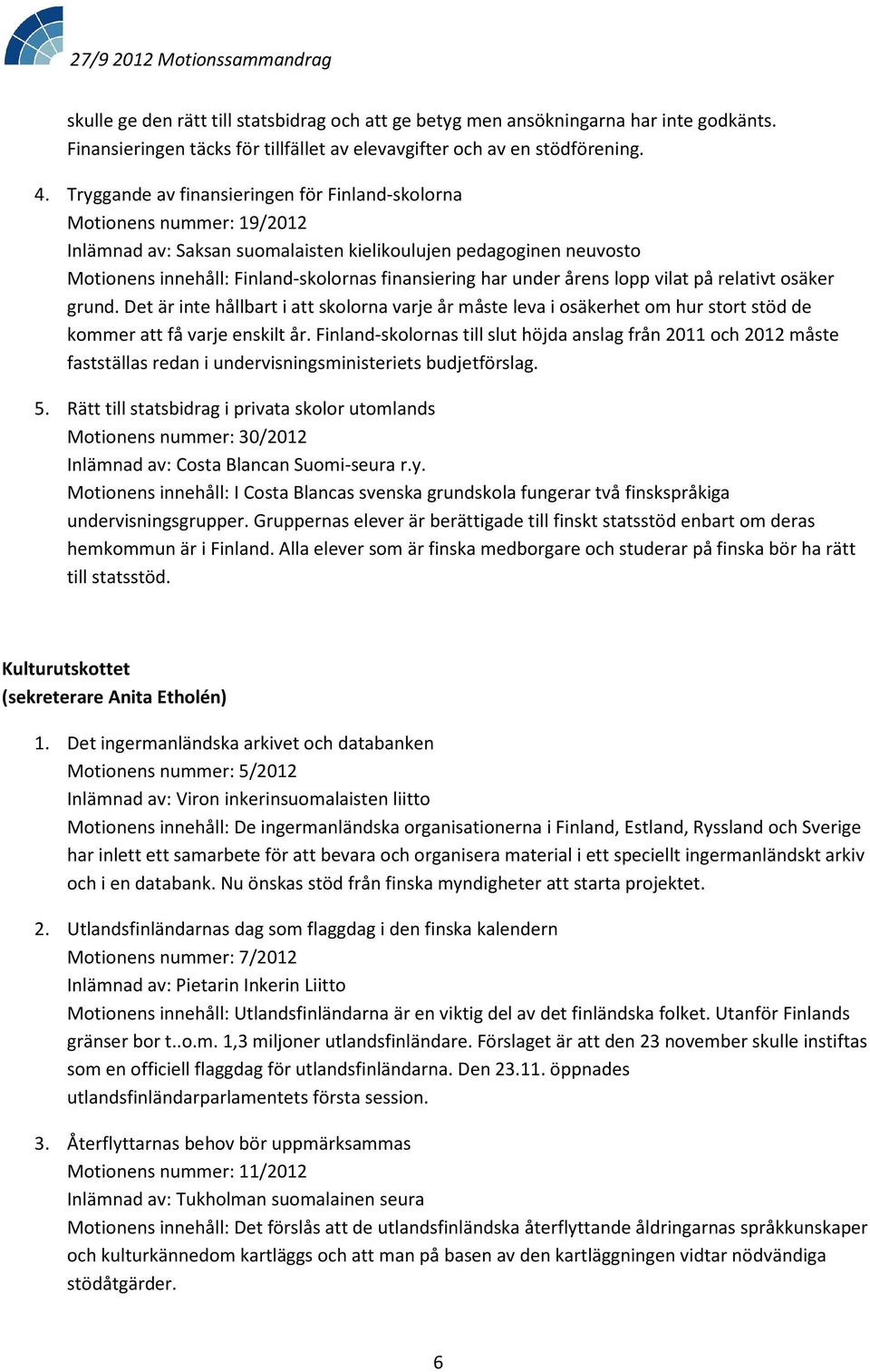 under årens lopp vilat på relativt osäker grund. Det är inte hållbart i att skolorna varje år måste leva i osäkerhet om hur stort stöd de kommer att få varje enskilt år.