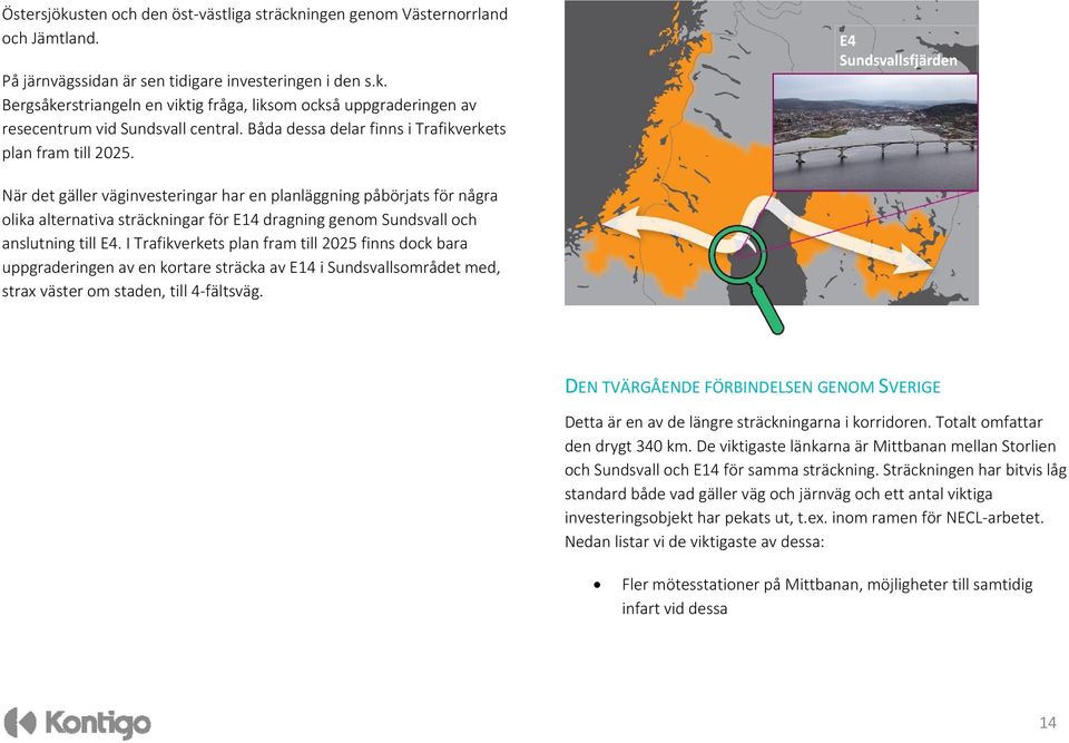 När det gäller väginvesteringar har en planläggning påbörjats för några olika alternativa sträckningar för E14 dragning genom Sundsvall och anslutning till E4.