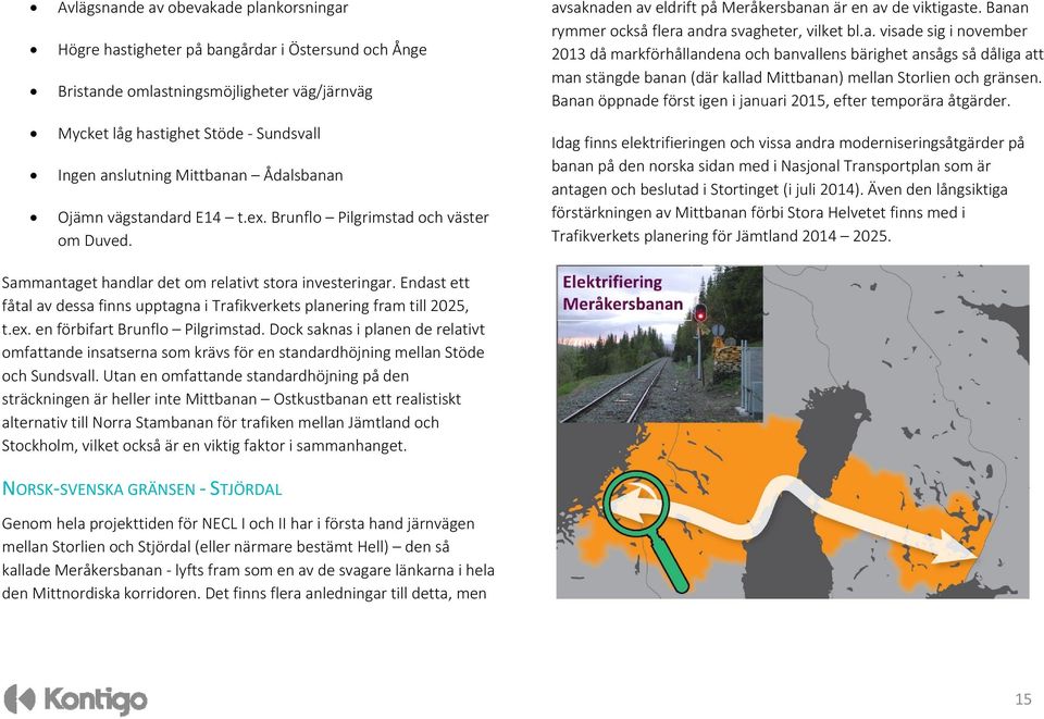 Banan rymmer också flera andra svagheter, vilket bl.a. visade sig i november 2013 då markförhållandena och banvallens bärighet ansågs så dåliga att man stängde banan (där kallad Mittbanan) mellan Storlien och gränsen.