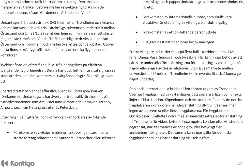 SAS linje mellan Trondheim och Arlanda och mellan Vasa och Arlanda, Direktflygs subventionerade trafik mellan Östersund och Umeå/Luleå samt den linje som Finnair avser att starta i maj, mellan Umeå