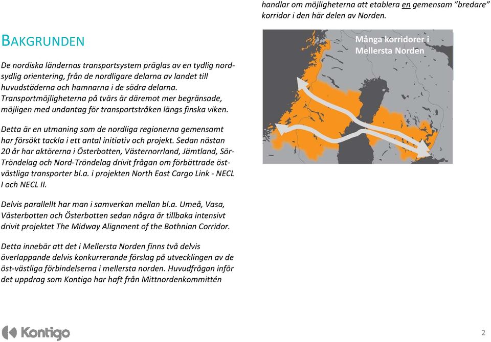 Transportmöjligheterna på tvärs är däremot mer begränsade, möjligen med undantag för transportstråken längs finska viken.