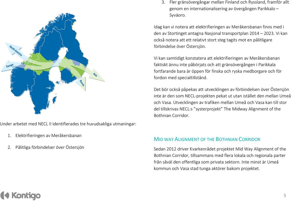 Vi kan också notera att ett relativt stort steg tagits mot en pålitligare förbindelse över Östersjön.