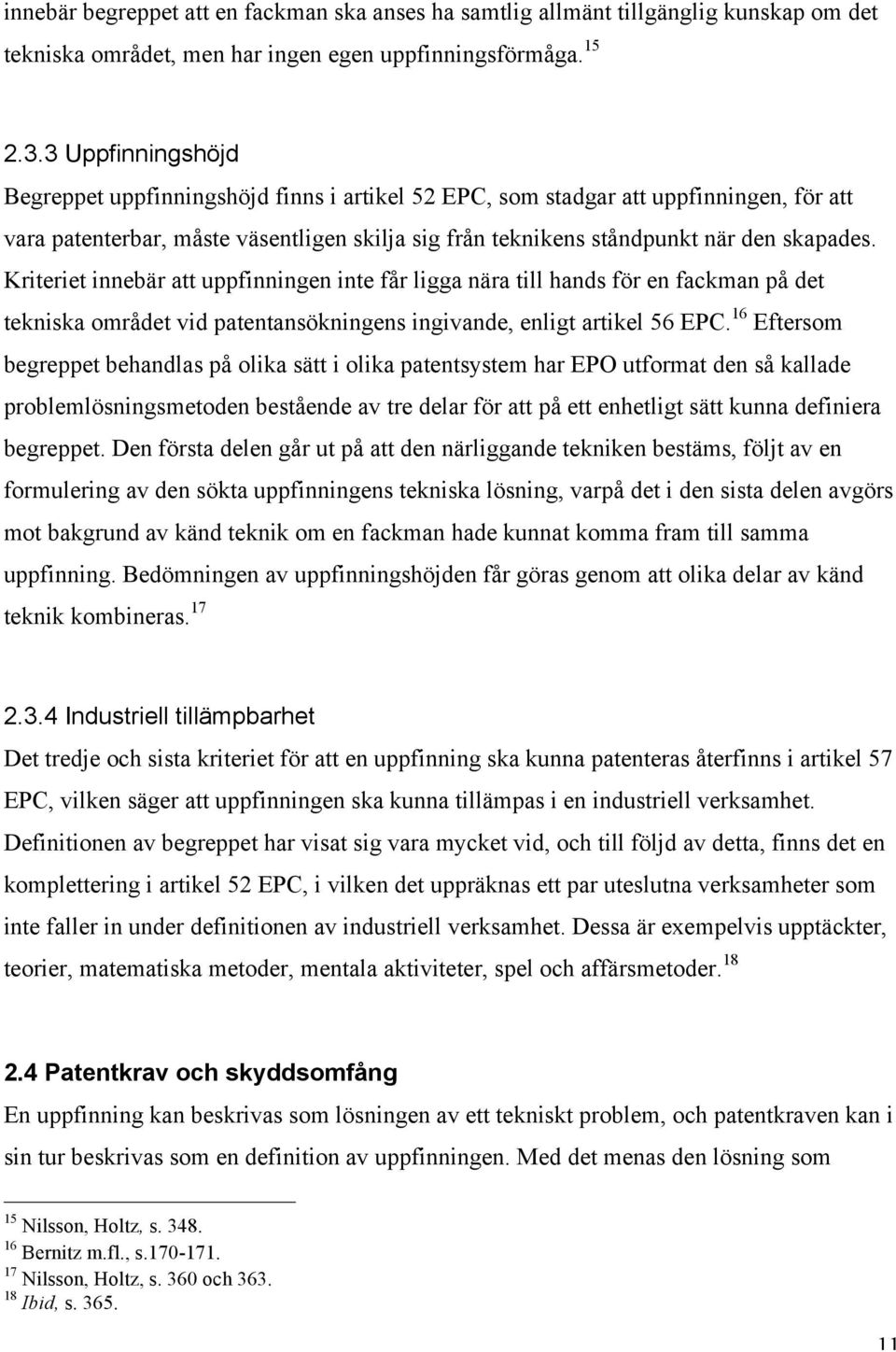 Kriteriet innebär att uppfinningen inte får ligga nära till hands för en fackman på det tekniska området vid patentansökningens ingivande, enligt artikel 56 EPC.