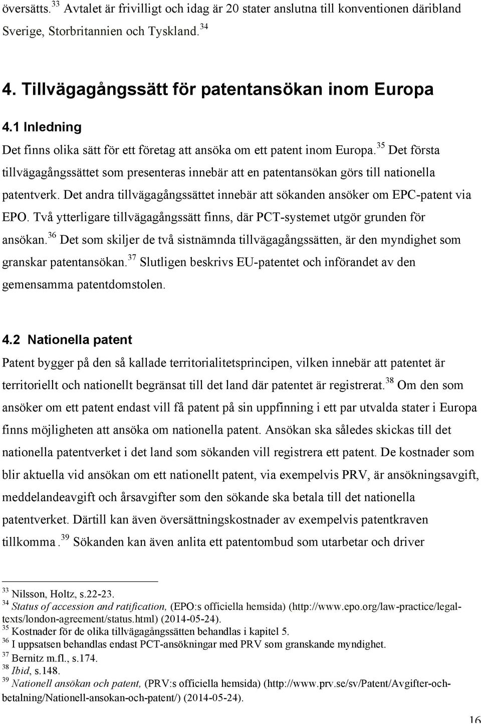 Det andra tillvägagångssättet innebär att sökanden ansöker om EPC-patent via EPO. Två ytterligare tillvägagångssätt finns, där PCT-systemet utgör grunden för ansökan.