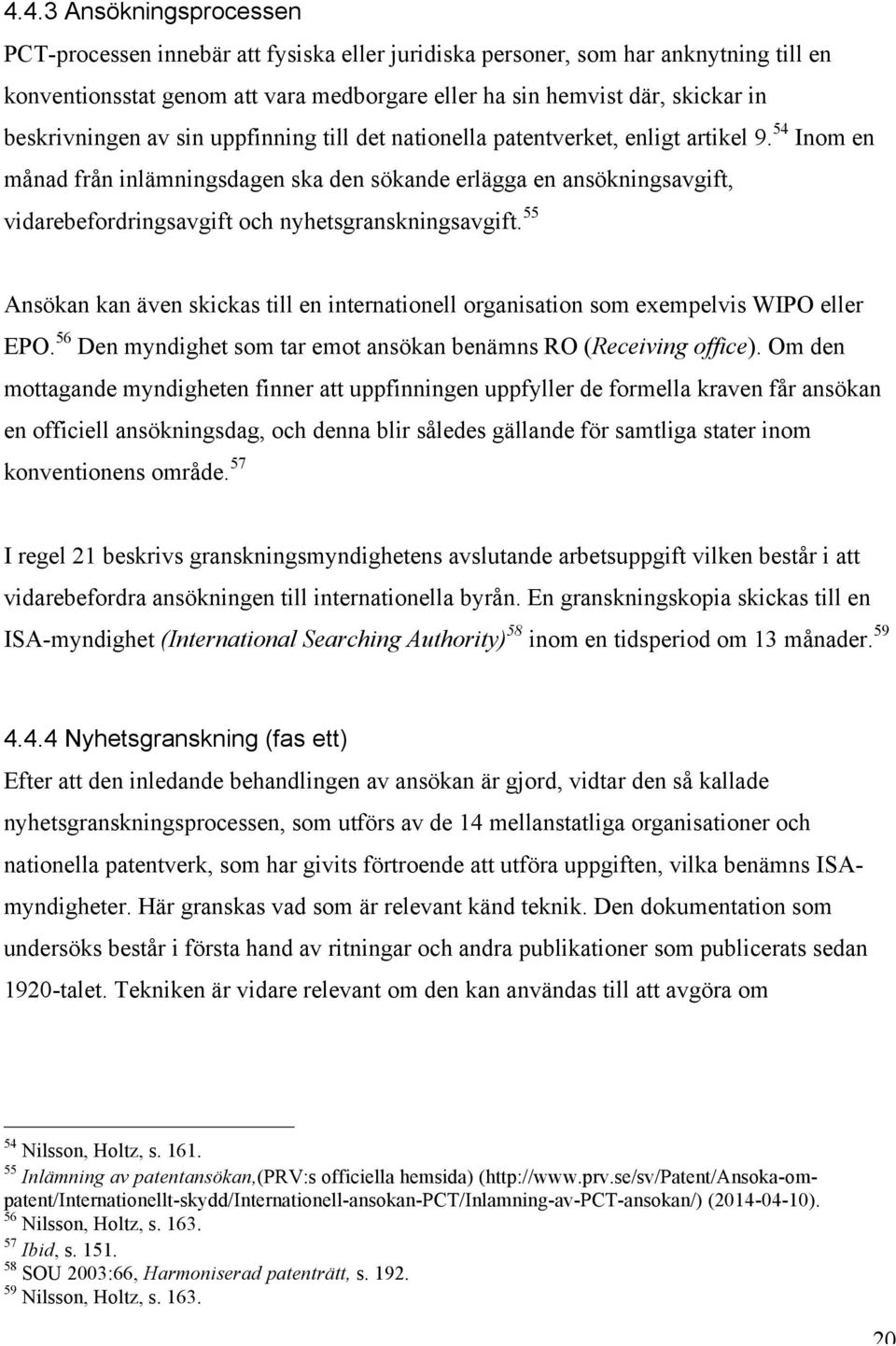 54 Inom en månad från inlämningsdagen ska den sökande erlägga en ansökningsavgift, vidarebefordringsavgift och nyhetsgranskningsavgift.