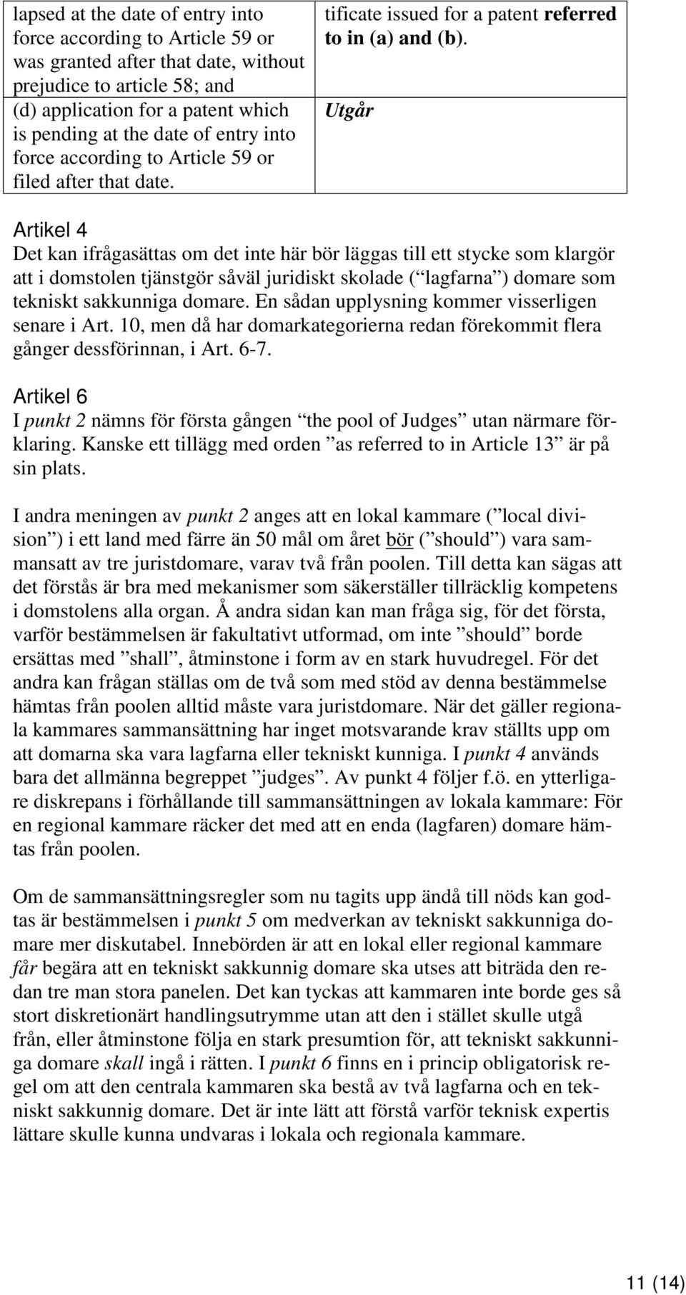 Utgår Artikel 4 Det kan ifrågasättas om det inte här bör läggas till ett stycke som klargör att i domstolen tjänstgör såväl juridiskt skolade ( lagfarna ) domare som tekniskt sakkunniga domare.