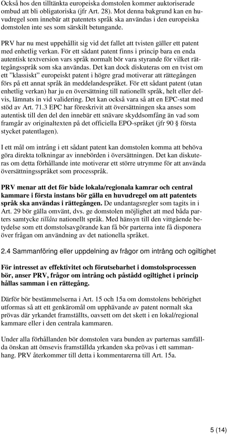 PRV har nu mest uppehållit sig vid det fallet att tvisten gäller ett patent med enhetlig verkan.