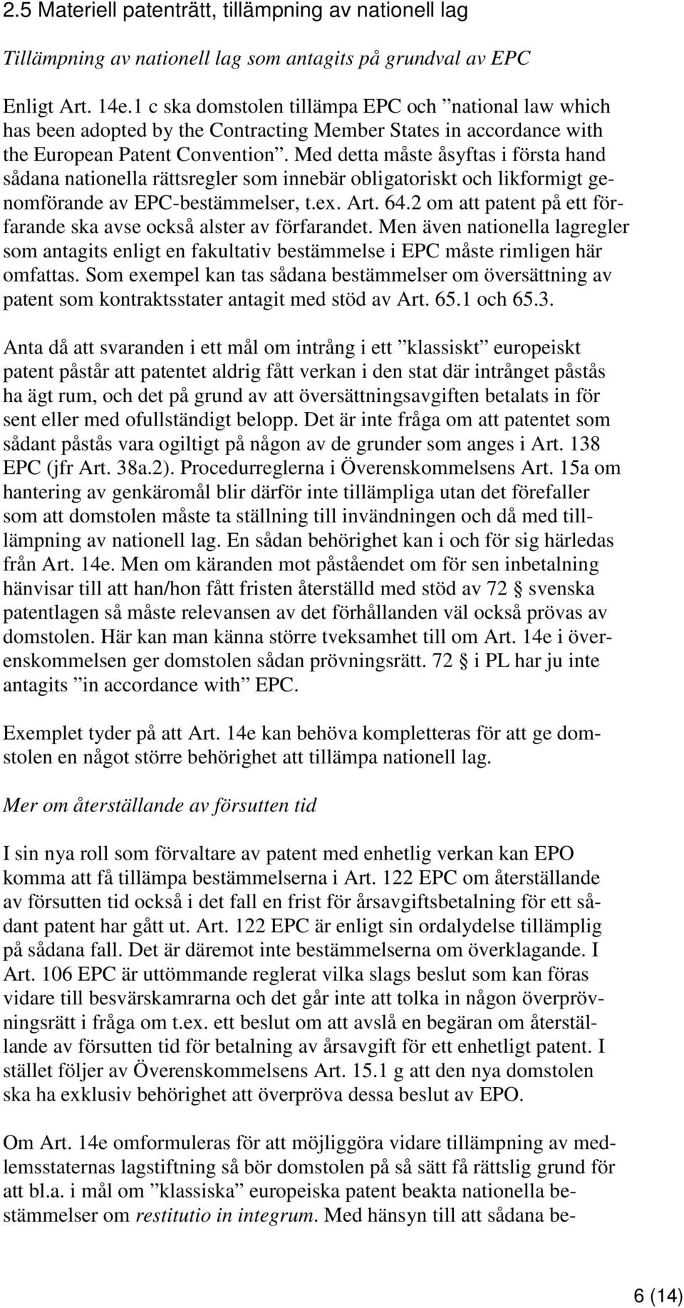 Med detta måste åsyftas i första hand sådana nationella rättsregler som innebär obligatoriskt och likformigt genomförande av EPC-bestämmelser, t.ex. Art. 64.