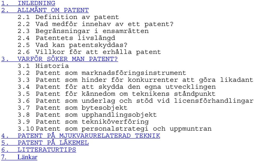 4 Patent för att skydda den egna utvecklingen 3.5 Patent för kännedom om teknikens ståndpunkt 3.6 Patent som underlag och stöd vid licensförhandlingar 3.7 Patent som bytesobjekt 3.