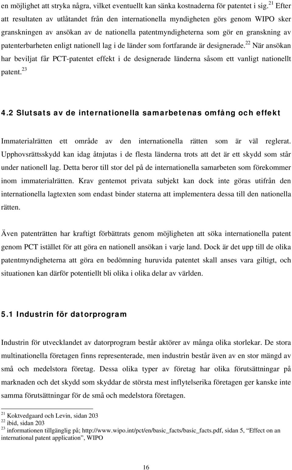 enligt nationell lag i de länder som fortfarande är designerade. 22 När ansökan har beviljat får PCT-patentet effekt i de designerade länderna såsom ett vanligt nationellt patent. 23 4.