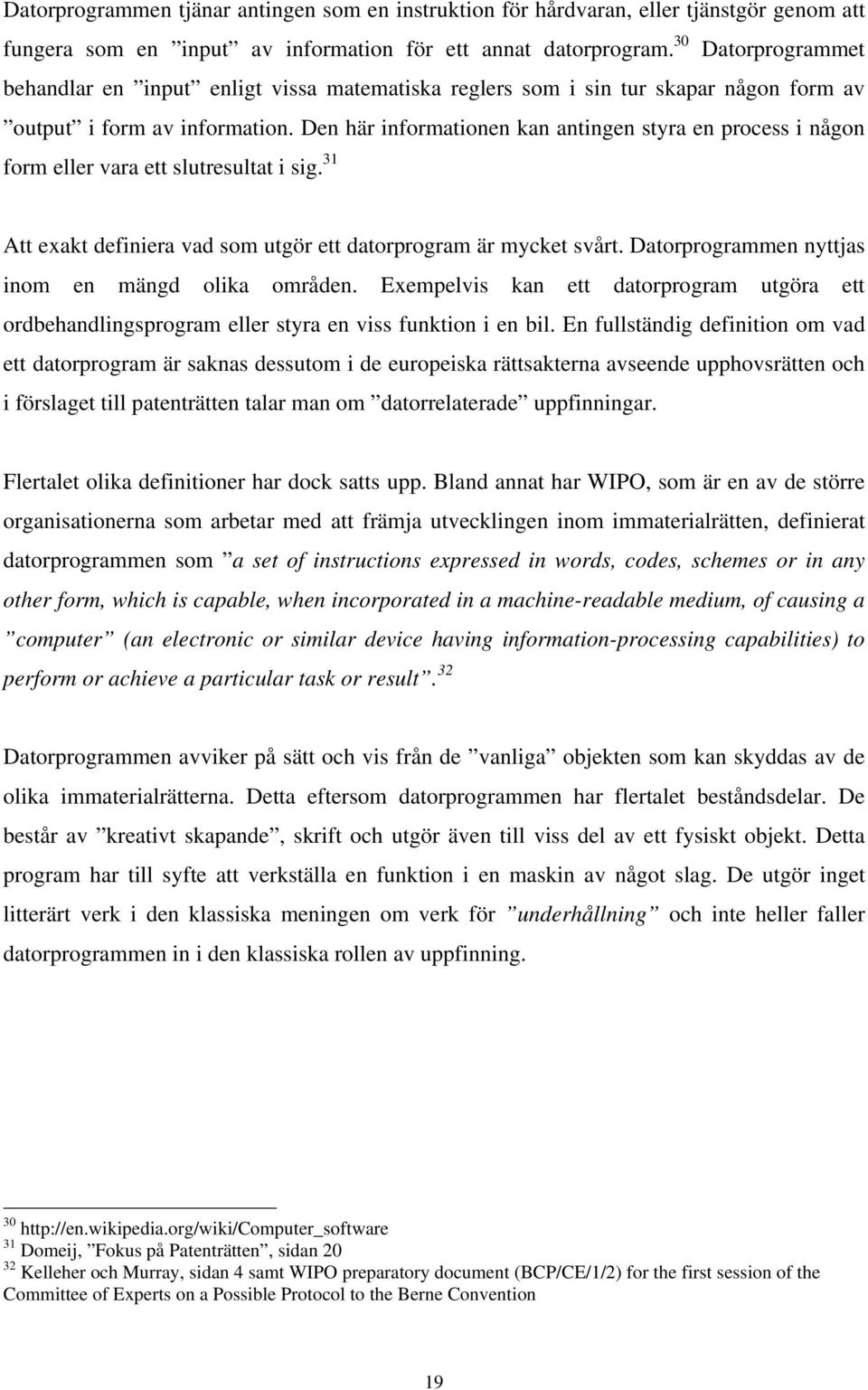 Den här informationen kan antingen styra en process i någon form eller vara ett slutresultat i sig. 31 Att exakt definiera vad som utgör ett datorprogram är mycket svårt.