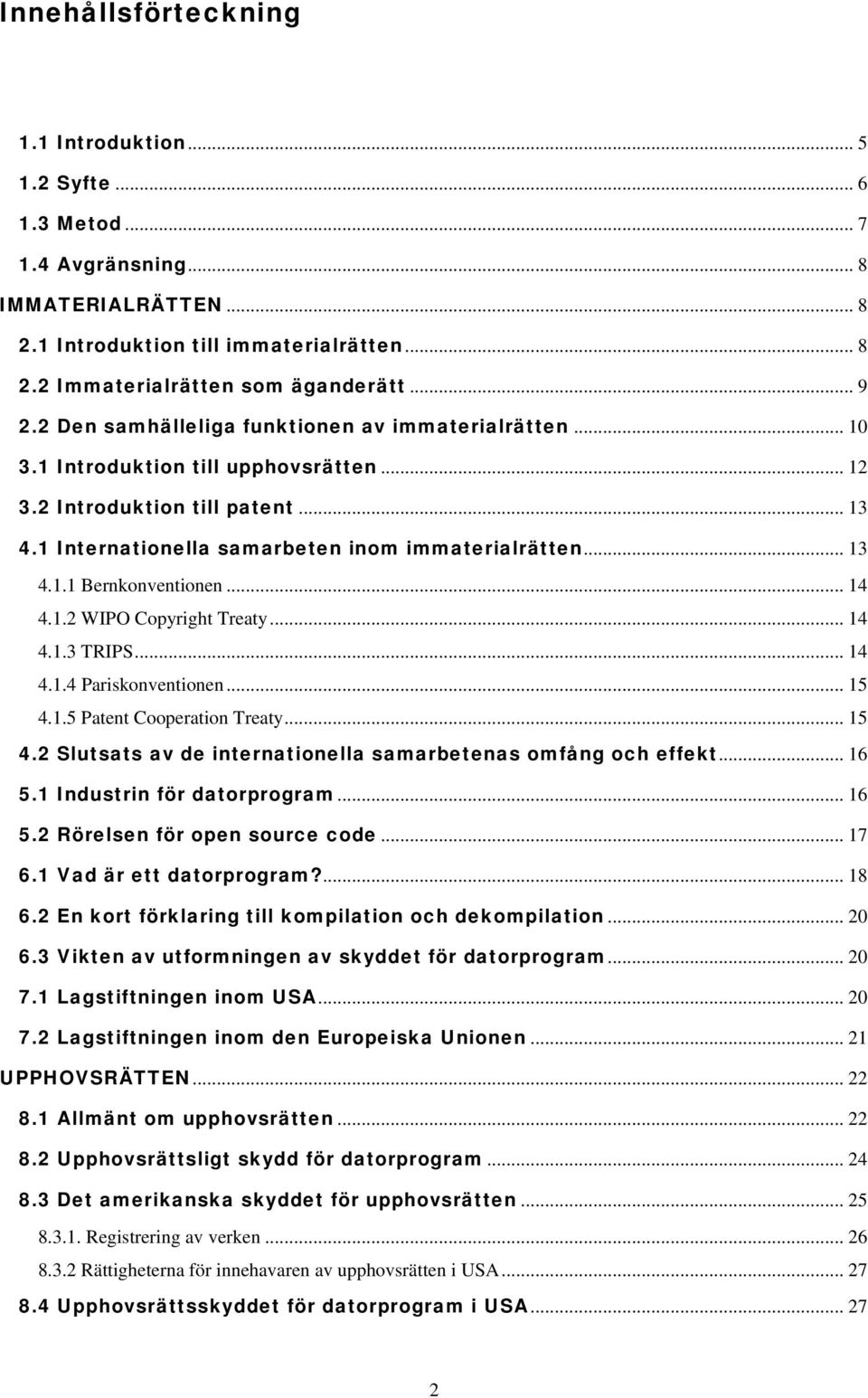 ..14 4.1.2 WIPO Copyright Treaty... 14 4.1.3 TRIPS... 14 4.1.4 Pariskonventionen...15 4.1.5 Patent Cooperation Treaty... 15 4.2 Slutsats av de internationella samarbetenas omfång och effekt... 16 5.