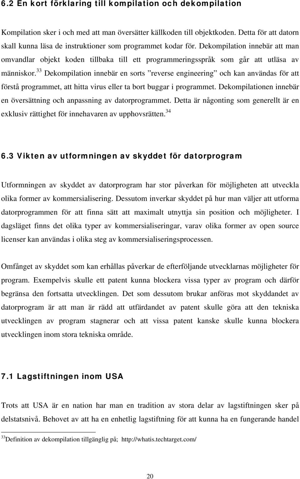 Dekompilation innebär att man omvandlar objekt koden tillbaka till ett programmeringsspråk som går att utläsa av människor.