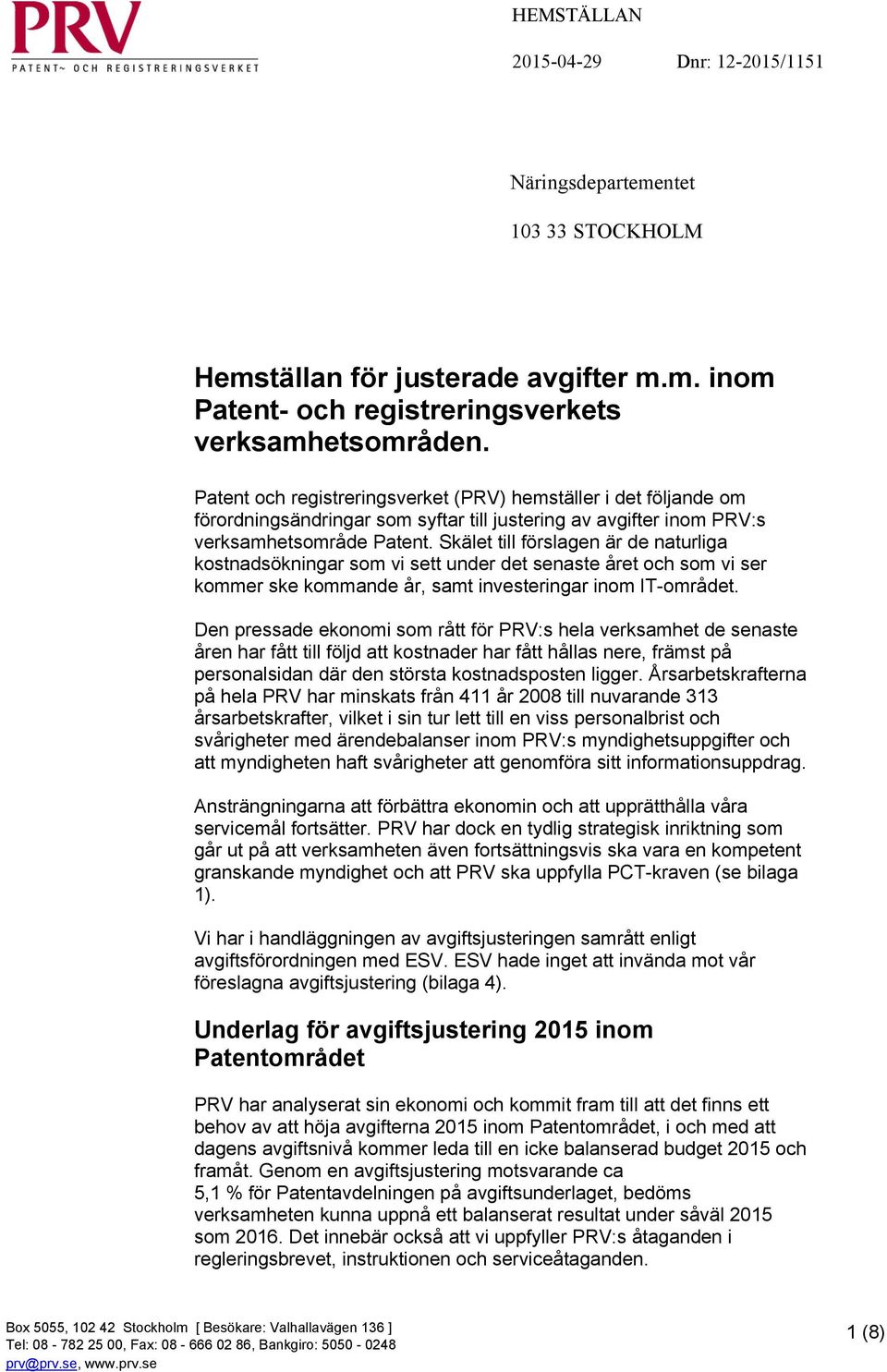 Skälet till förslagen är de naturliga kostnadsökningar som vi sett under det senaste året och som vi ser kommer ske kommande år, samt investeringar inom IT-området.