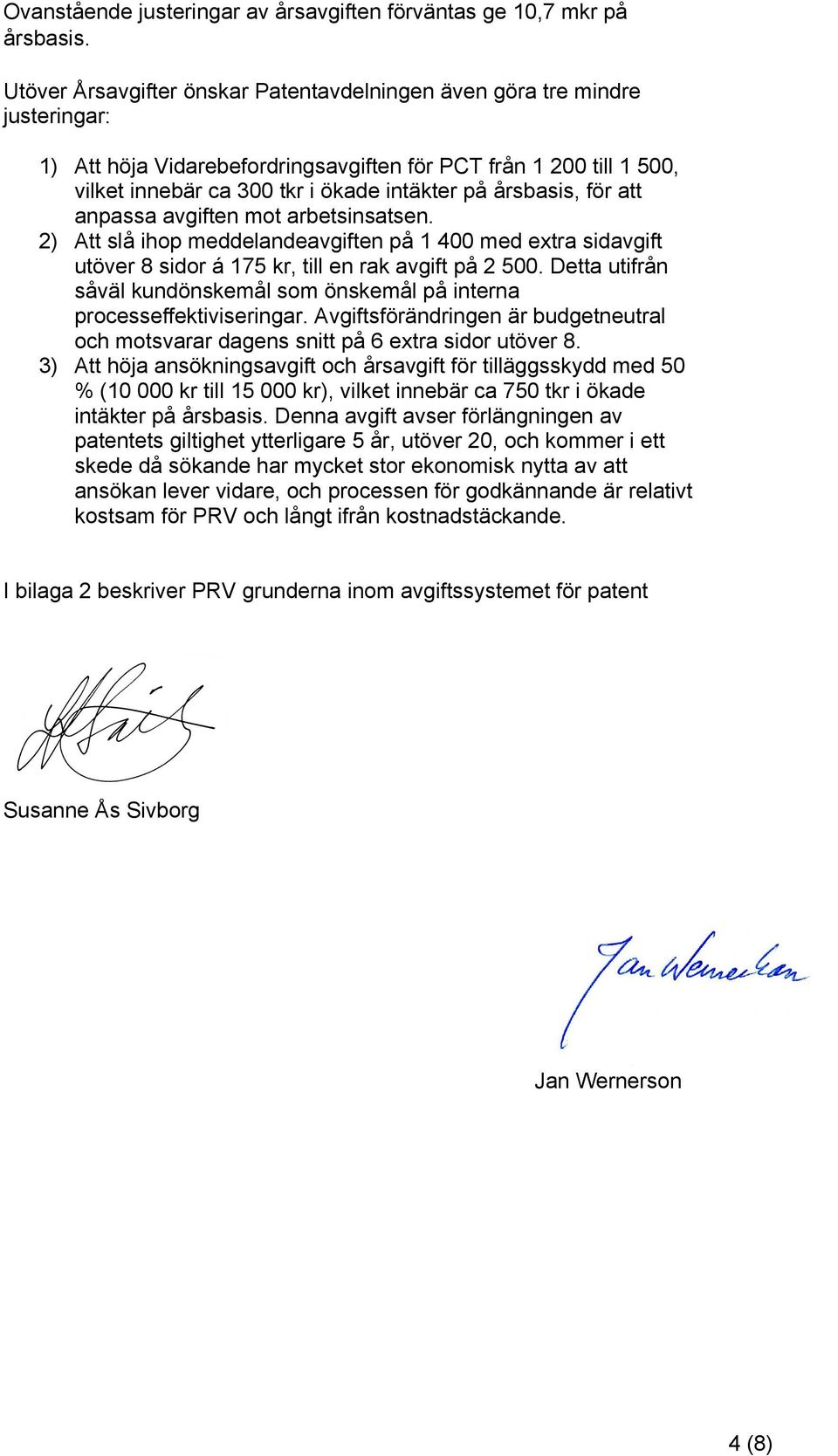 årsbasis, för att anpassa avgiften mot arbetsinsatsen. 2) Att slå ihop meddelandeavgiften på 1 400 med extra sidavgift utöver 8 sidor á 175 kr, till en rak avgift på 2 500.