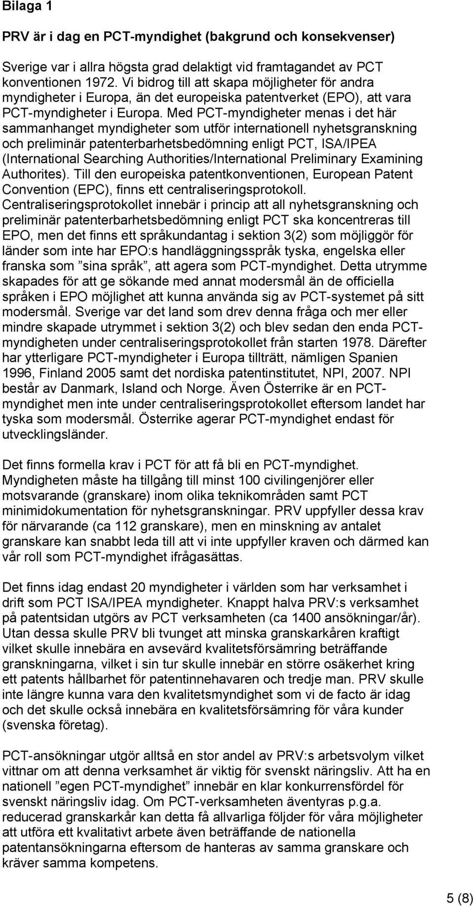 Med PCT-myndigheter menas i det här sammanhanget myndigheter som utför internationell nyhetsgranskning och preliminär patenterbarhetsbedömning enligt PCT, ISA/IPEA (International Searching