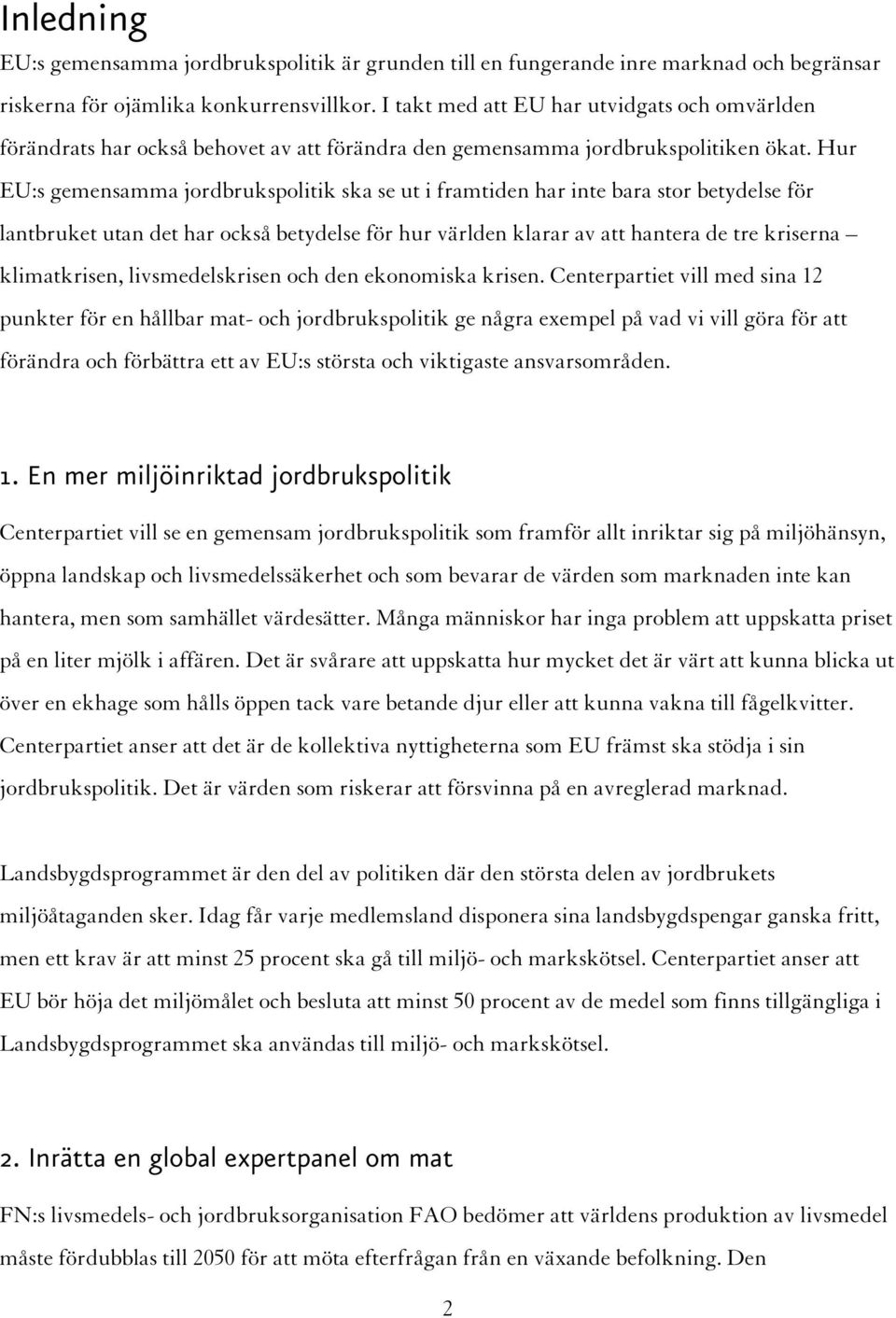 Hur EU:s gemensamma jordbrukspolitik ska se ut i framtiden har inte bara stor betydelse för lantbruket utan det har också betydelse för hur världen klarar av att hantera de tre kriserna klimatkrisen,