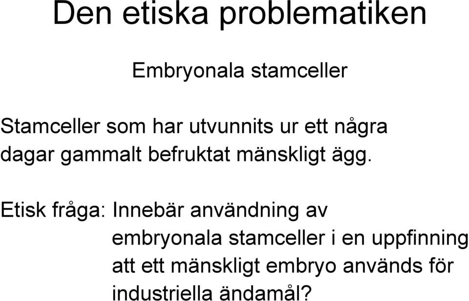 Etisk fråga: Innebär användning av embryonala stamceller i en